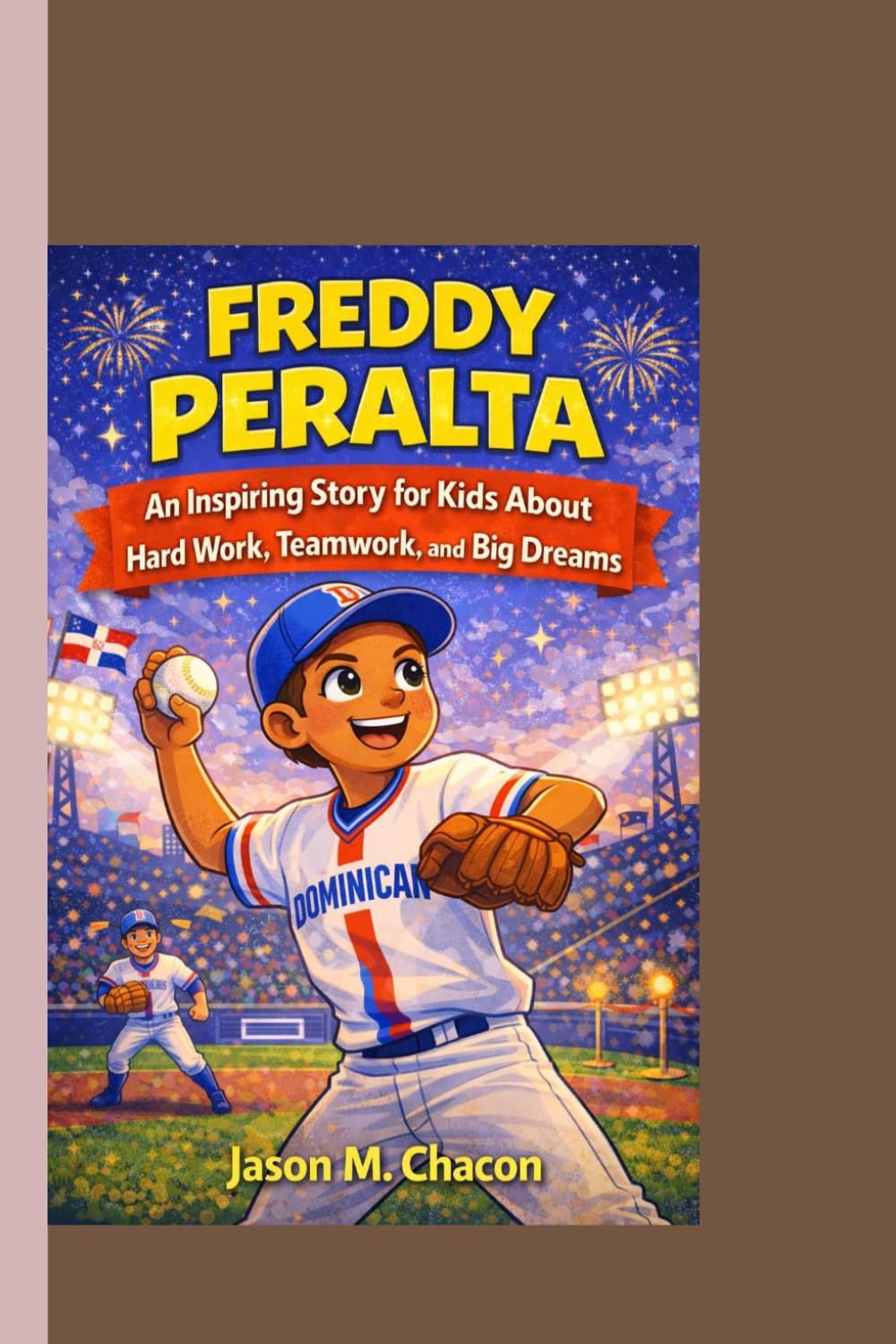 FREDDY PERALTA: An Inspiring Story for Kids About Hard Work, Teamwork, and Big Dreams.