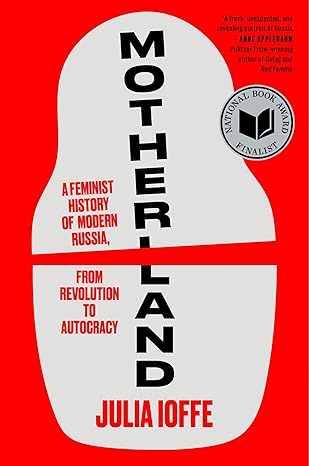 Motherland: A Feminist History of Modern Russia, from Revolution to Autocracy – A National Book Award Finalist