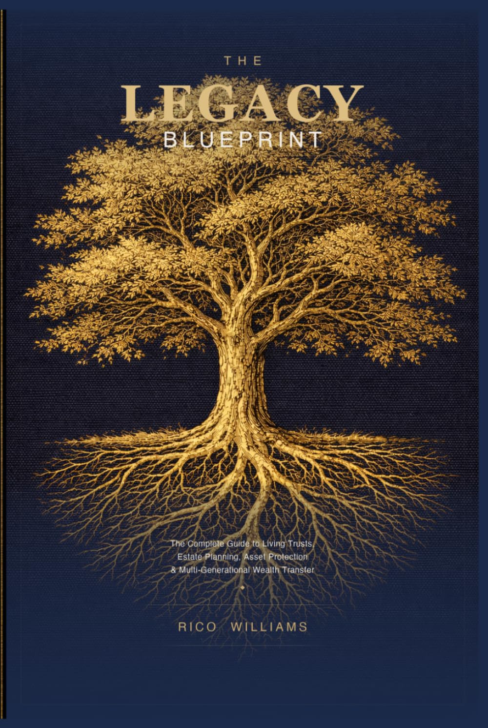 The Legacy Blueprint: The Complete Guide to Living Trusts, Estate Planning, Asset Protection & Multi-Generational Wealth Transfer