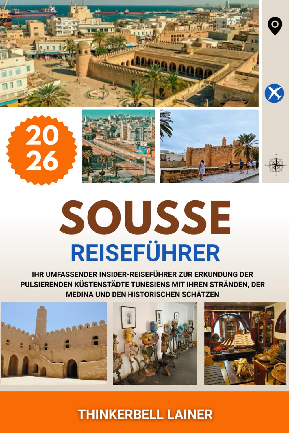 SOUSSE REISEFÜHRER 2026: Ihr umfassender Insider-Reiseführer zur Erkundung der pulsierenden Küstenstädte Tunesiens mit ihren Stränden, der Medina und den historischen Schätzen
