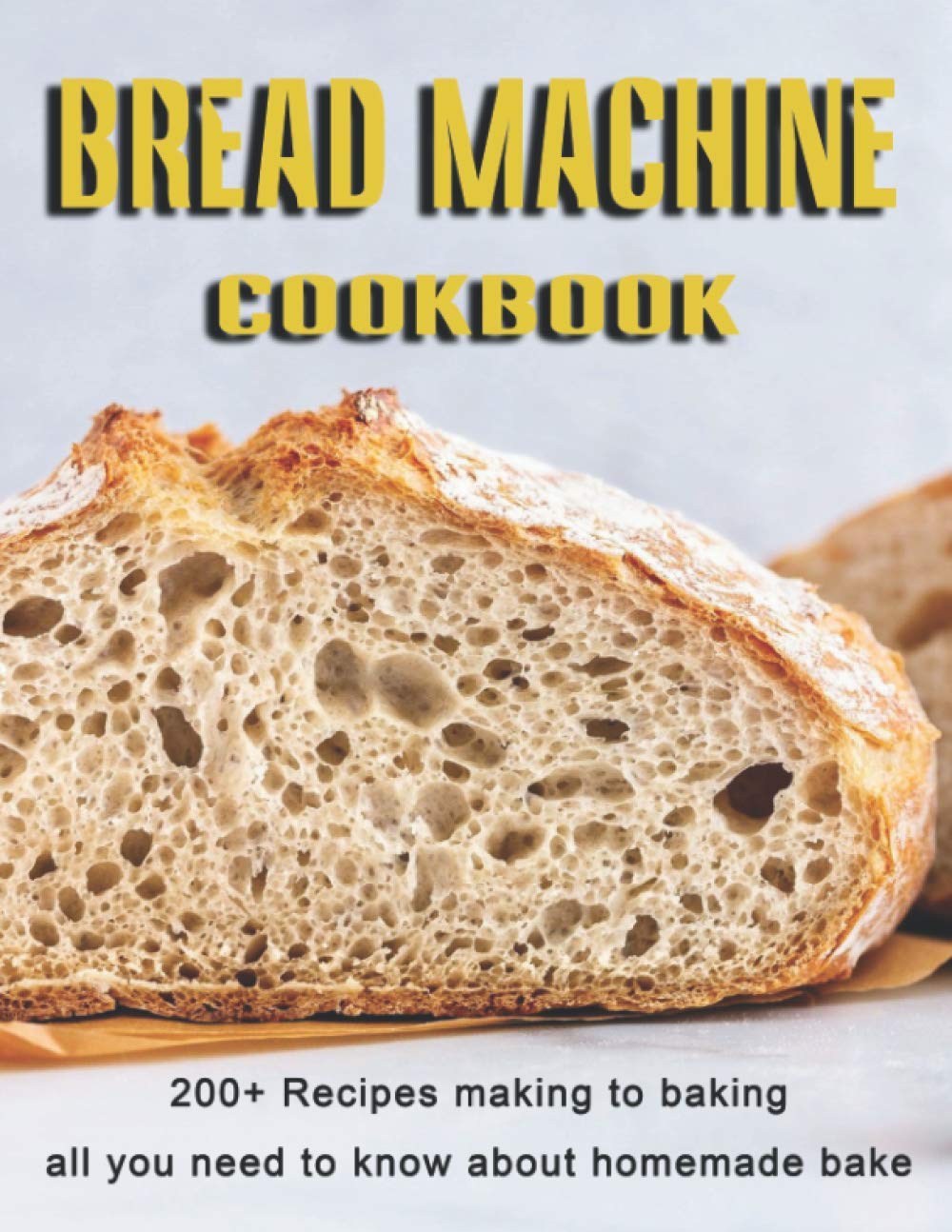 Bread Machine Cookbook: 200+ Recipes making to baking all you need to know about homemade bake