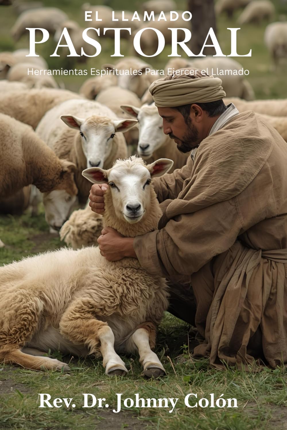 El Llamado Pastoral: Herramientas Espirituales Para Ejercer el Llamado