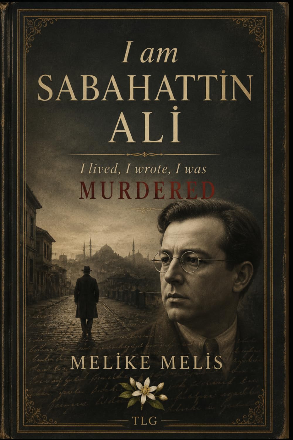 I am SABAHATTİN ALİ: I lived, I wrote, I was MURDERED