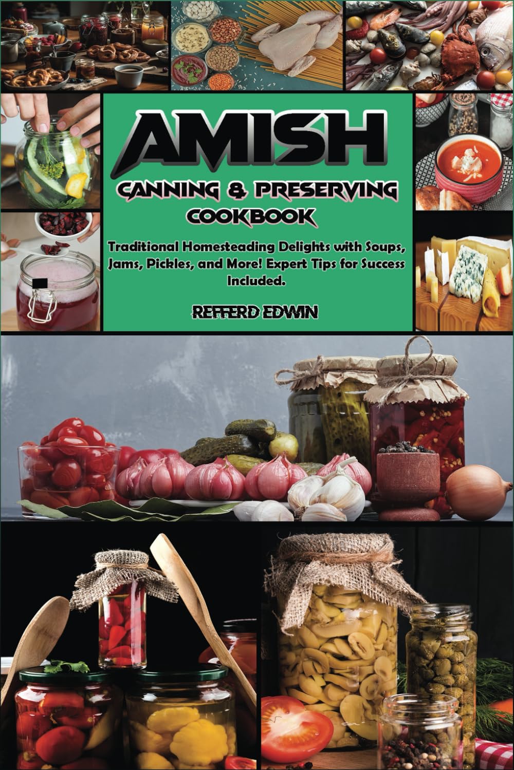 Amish Canning and Preserving Cookbook: Traditional Homesteading Delights with Soups, Jams, Pickles, and More! Expert Tips for Success Included. (Health & Wellness)