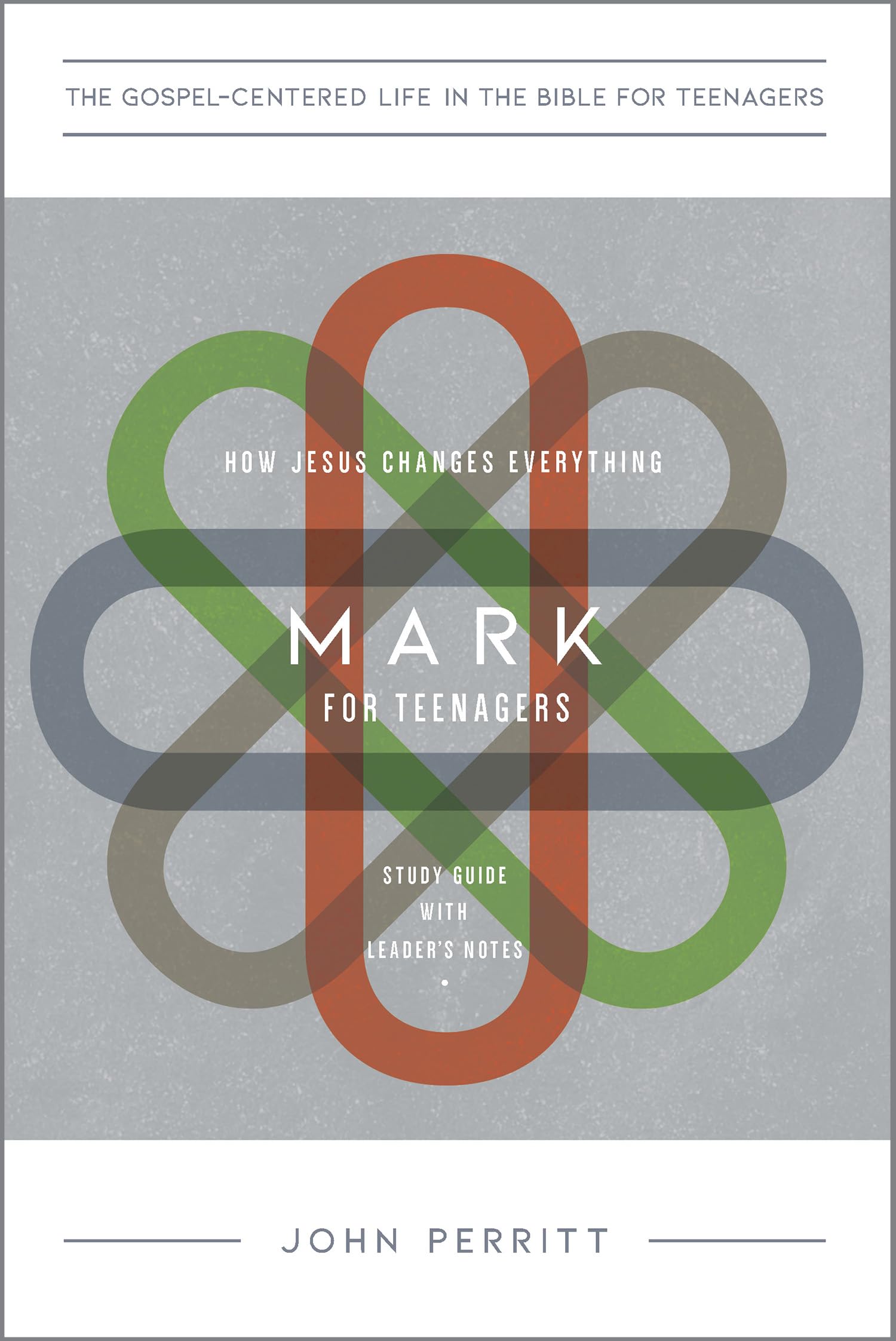 Mark for Teenagers: How Jesus Changes Everything, Study Guide with Leader's Notes (The Gospel-Centered Life in the Bible for Teenagers)