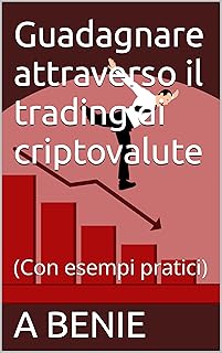 Guadagnare attraverso il trading di criptovalute: (Con esempi pratici)