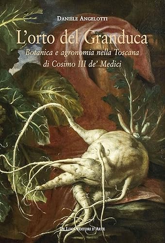 L'orto del granduca. Botanica e agronomia nella Toscana di Cosimo III de’ Medici