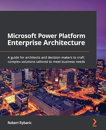 Microsoft Power Platform Enterprise Architecture: A guide for architects and decision makers to craft complex solutions tailored to meet business needs