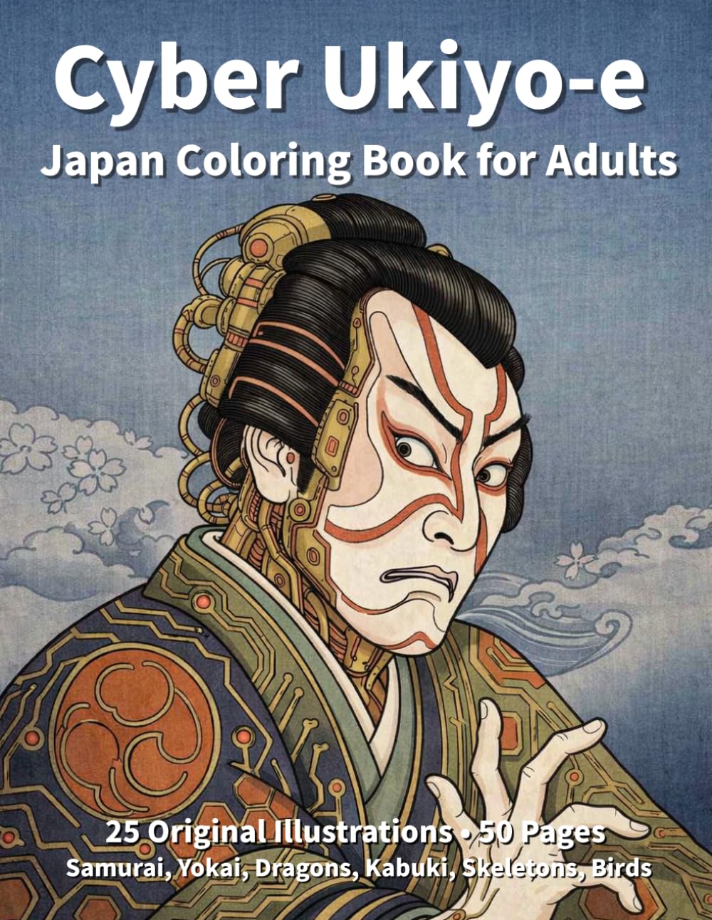 Cyber Ukiyo-e Japan Coloring Book for Adults: A Futuristic Fusion of Traditional Japanese Art: Featuring Kabuki, Samurai, Oni, Dragons, and Cybernetic Creatures for Relaxation and Stress Relief