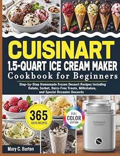 Cuisinart 1.5-Quart Ice Cream Maker Cookbook for Beginners: Step-by-Step Homemade Frozen Dessert Recipes Including Gelato, Sorbet, Dairy-Free Treats, Milkshakes, and Special Occasion Desserts