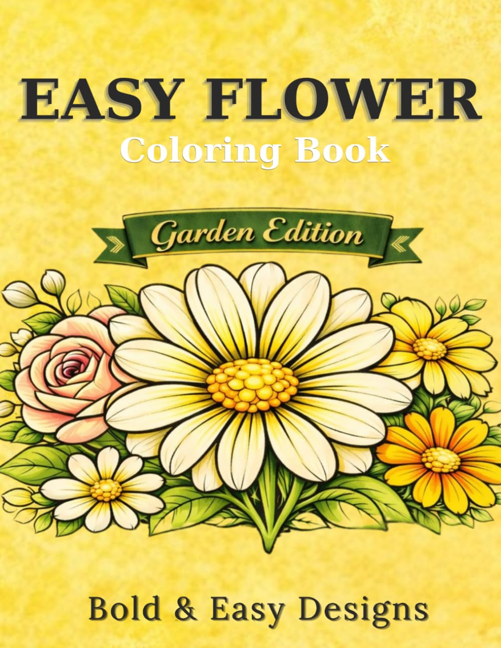 Easy Flower Coloring Book: Bold & Simple Garden Designs for Relaxation, Stress Relief and Beginners (Garden Edition) (Nature Inspired Coloring Collection)