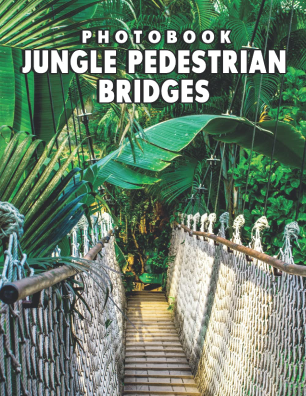 Jungle Pedestrian Bridges Photo Book: An Amazing Collection With Compelling Photos Of Jungle Pedestrian Bridges To Give On Thanks Giving, Christmas, New Year, And So On