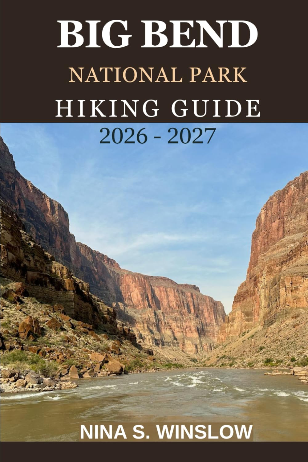 BIG BEND NATIONAL PARK HIKING GUIDE 2026 – 2027: A Complete Trail Guide to Desert Canyons, Mountain Peaks, and Remote Wilderness Adventures in Texas (The Ultimate Hiking Guide Series)