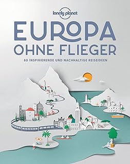 Lonely Planet Europa ohne Flieger: 80 inspirierende und nachhaltige Reiseideen (Lonely Planet Reisebildbände)