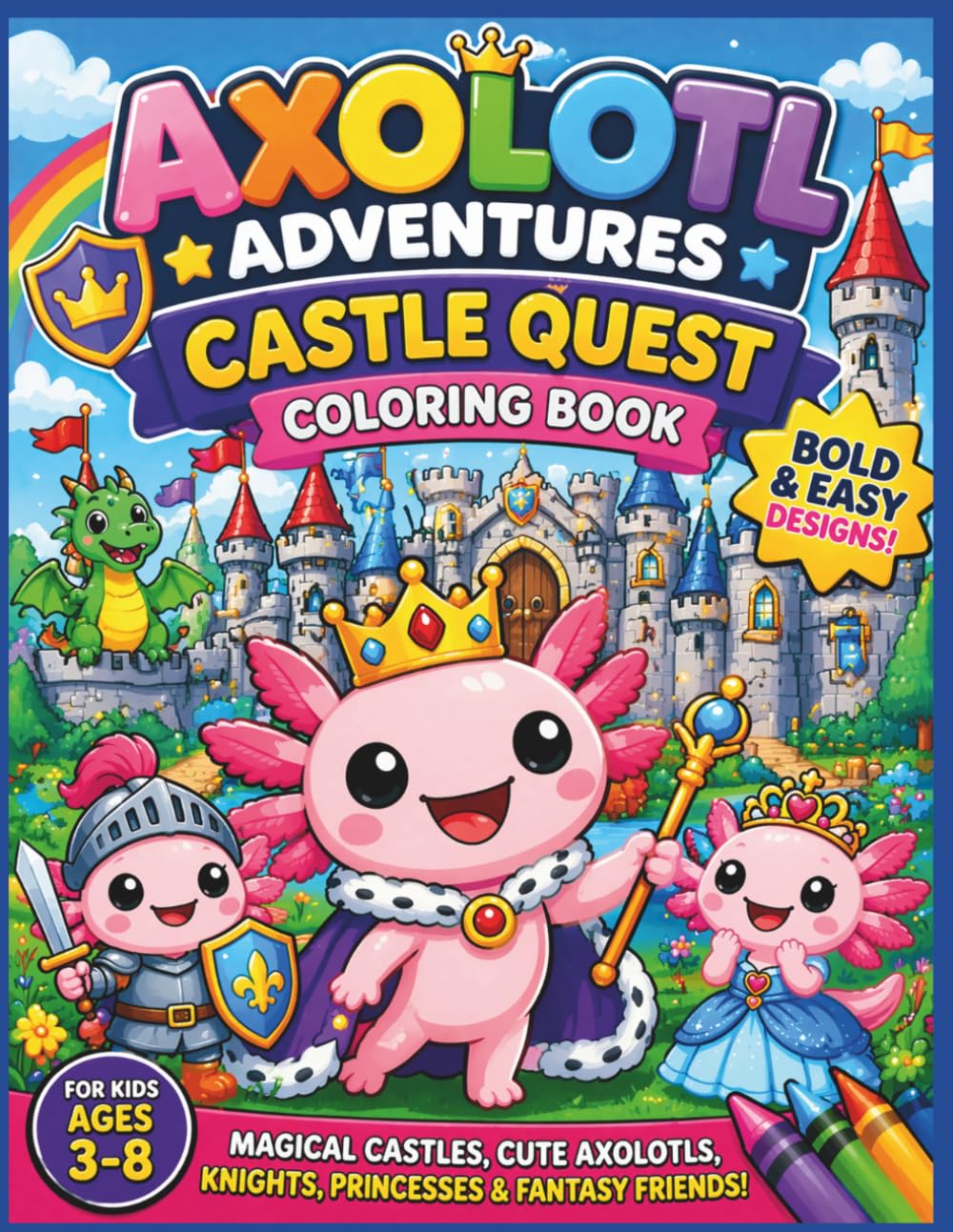 Axolotl Adventures: Castle Quest Coloring Book: Bold & Easy Royal Coloring Fun for Kids Ages 3–8 | Magical Castles, Cute Axolotls, Knights, Princesses ... 8.5 x 11 (Axolotl Adventures Coloring Books)
