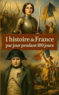 1 Histoire de France par jour pendant 100 jours: La France en cent récits — un parcours de mémoire et de grandeur.