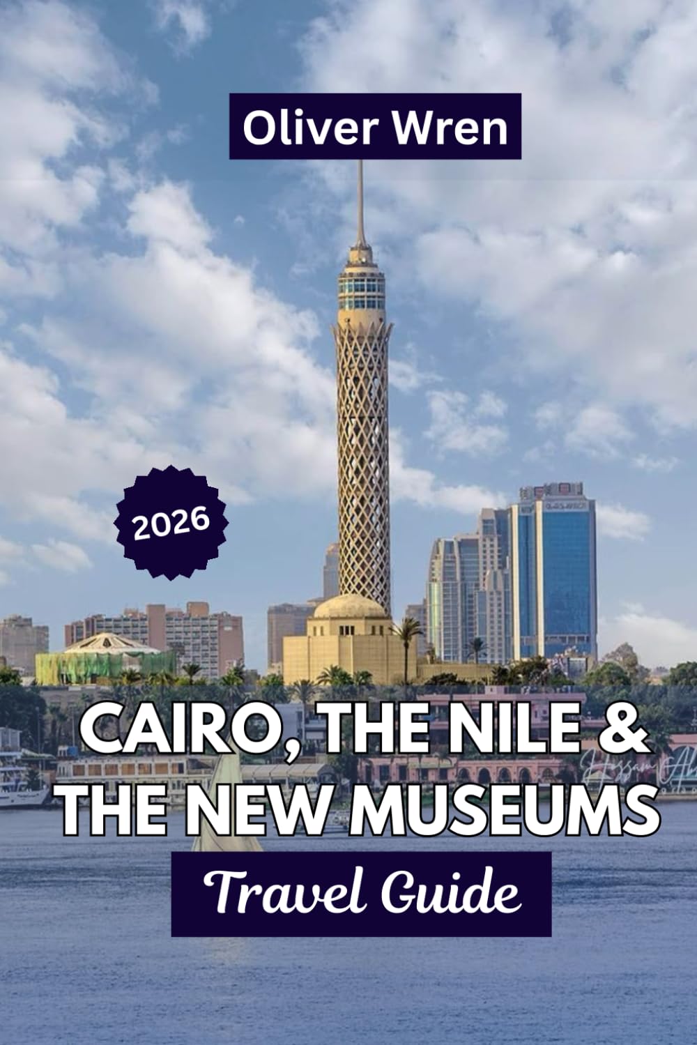 Cairo, the Nile & the New Museums Travel Guide 2026: The top Itineraries, Insider Tips, Cultural Experiences, Hidden Gems, and Smart Planning for Every Traveler.