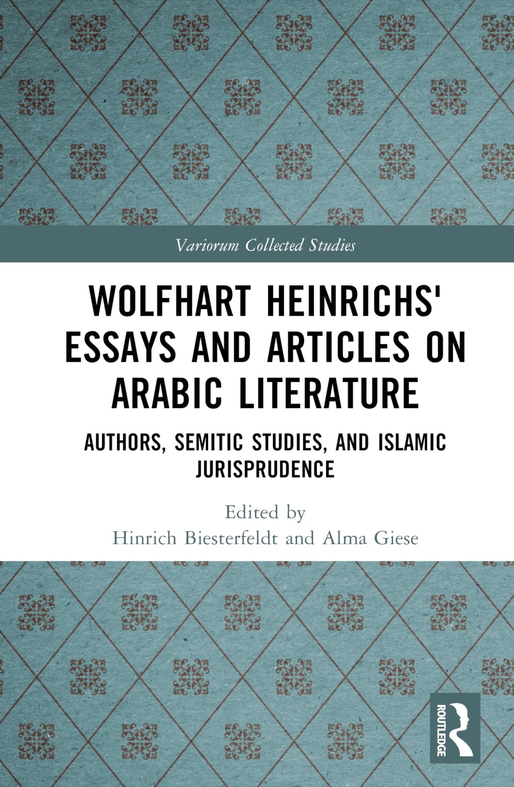 Wolfhart Heinrichsʼ Essays and Articles on Arabic Literature: Authors, Semitic Studies, and Islamic Jurisprudence (Variorum Collected Studies)