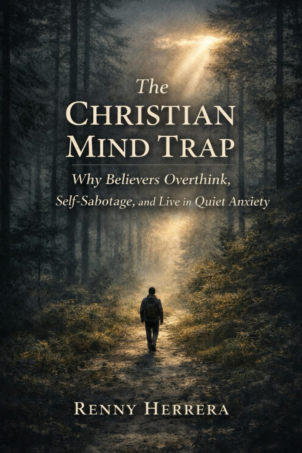 The Christian Mind Trap: Why Believers Overthink, Self-Sabotage, and Live in Quiet Anxiety (The Faith Under Pressure Series)
