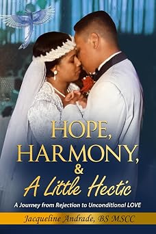 Hope, Harmony, A Little Hectic A Journey from Rejection to Unconditional LOVE