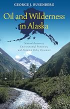 Oil and Wilderness in Alaska: Natural Resources, Environmental Protection, and National Policy Dynamics (American Governance and Public Policy series)
