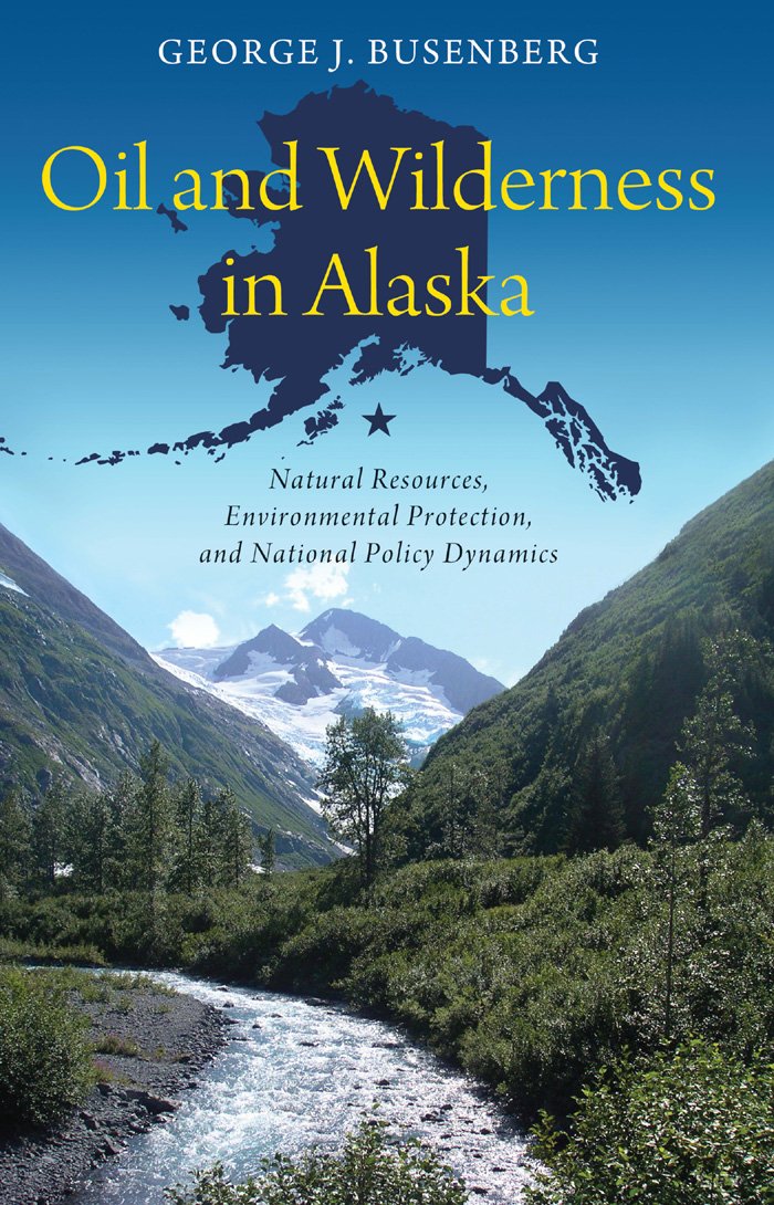 Oil and Wilderness in Alaska: Natural Resources, Environmental Protection, and National Policy Dynamics (American Governance and Public Policy series)      Kindle Edition