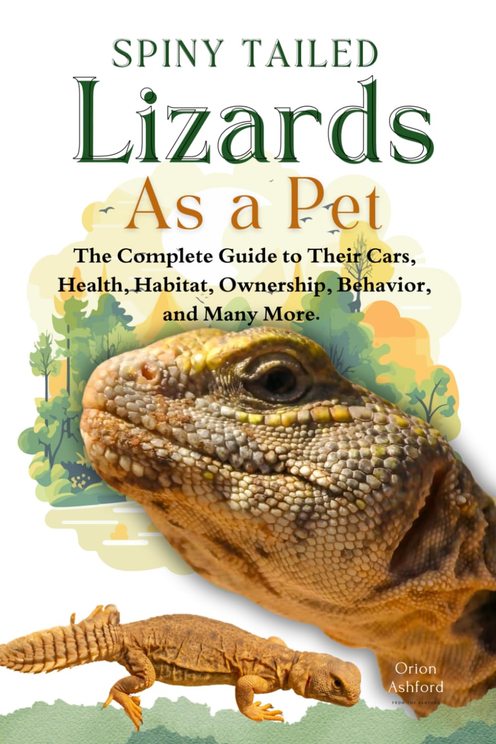 SPINY TAILED LIZARDS AS A PET: A Complete Guide to Their Care, Health, Habitat, Ownership, Behavior, And Many More.