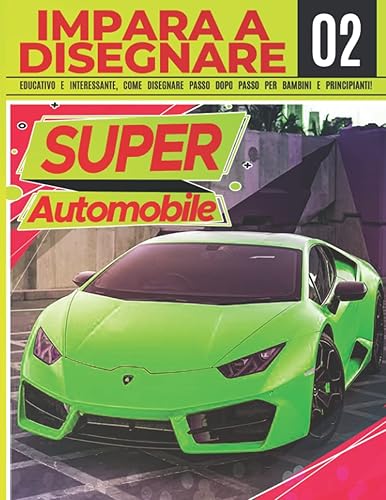 Impara a Disegnare Super Automobile 02: Educativo e interessante, come disegnare passo dopo passo per bambini e principianti!: Disegna fantastici ... | Regalo di Natale e ritorno a scuola