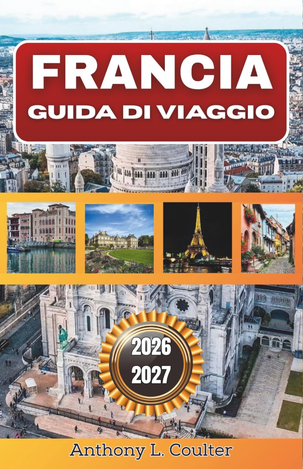 FRANCIA GUIDA DI VIAGGIO 2026-2027: Itinerari dettagliati, punti salienti regionali, approfondimenti culturali e consigli pratici