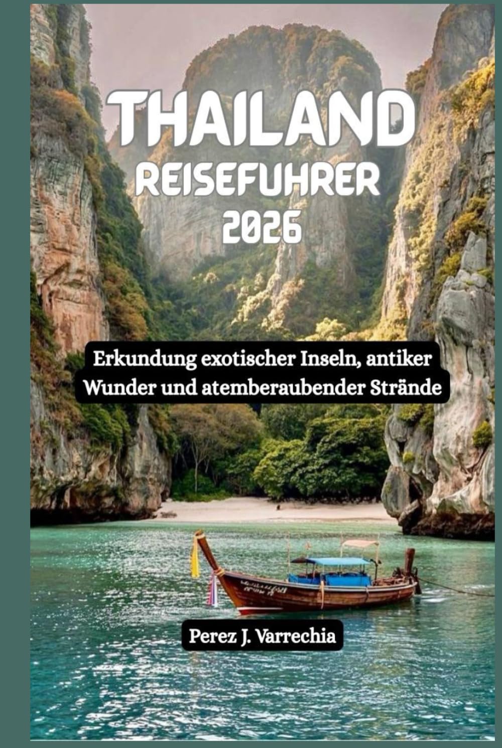 THAILAND Reiseführer 2026: Erkundung exotischer Inseln, antiker Wunder und atemberaubender Strände (German Edition)