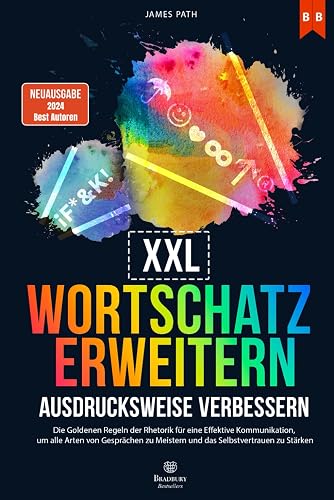 WORTSCHATZ ERWEITERN UND AUSDRUCKSWEISE VERBESSERN: Die Goldenen Regeln der Rhetorik für eine Effektive Kommunikation, um alle Arten von Gesprächen zu ... Entwicklung und Ihren persönlichen Erfolg)