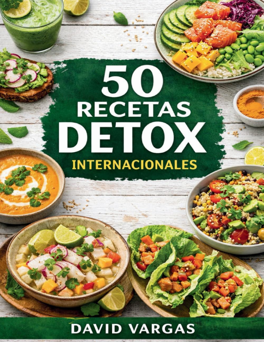 50 Recetas Detox Internacionales: Cocina ligera con sabores globales para depurar el cuerpo y sentirte mejor cada día
