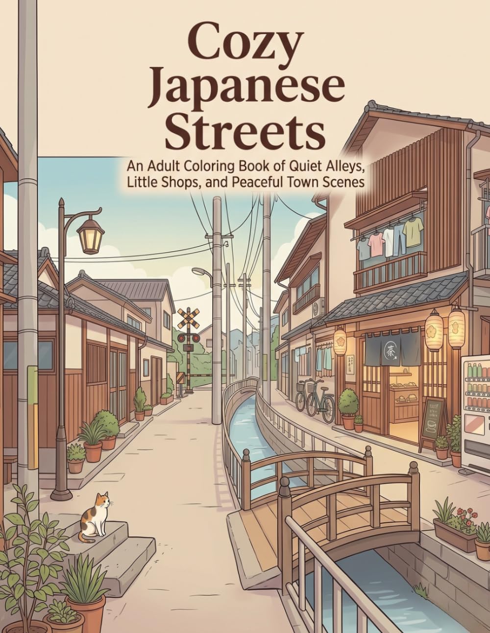 Cozy Japanese Streets: An Adult Coloring Book of Quiet Alleys, Little Shops, and Peaceful Town Scenes