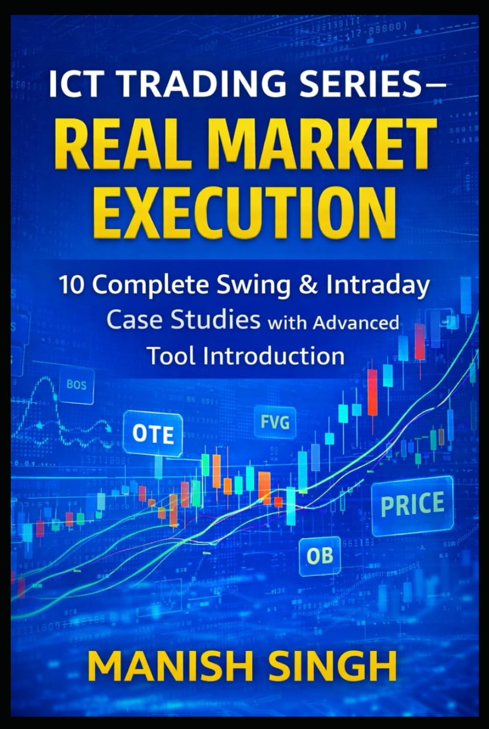ICT Trading Series – Real Market Execution: 10 Complete Swing & Intraday Case Studies with Advanced Tool Introduction (Rule-Based Trading Setup Series)