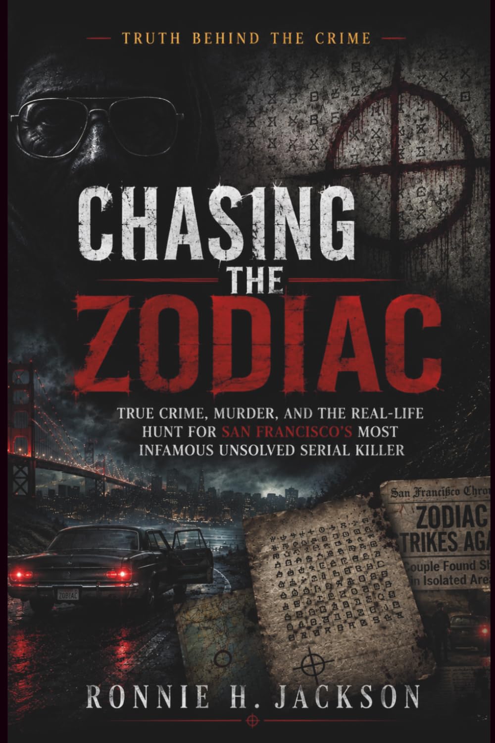 CHASING THE ZODIAC: True Crime, Murder, and the Real-Life Hunt for San Francisco’s Most Infamous Unsolved Serial Killer (Truth Behind the Crime)