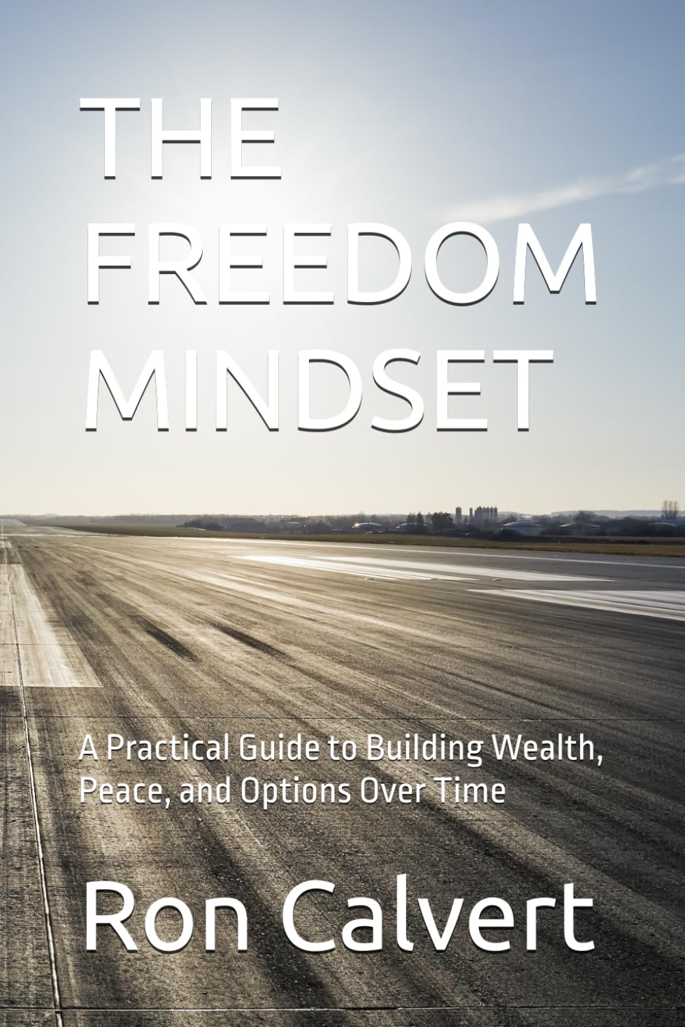 THE FREEDOM MINDSET: A Practical Guide to Building Wealth, Peace, and Options Over Time