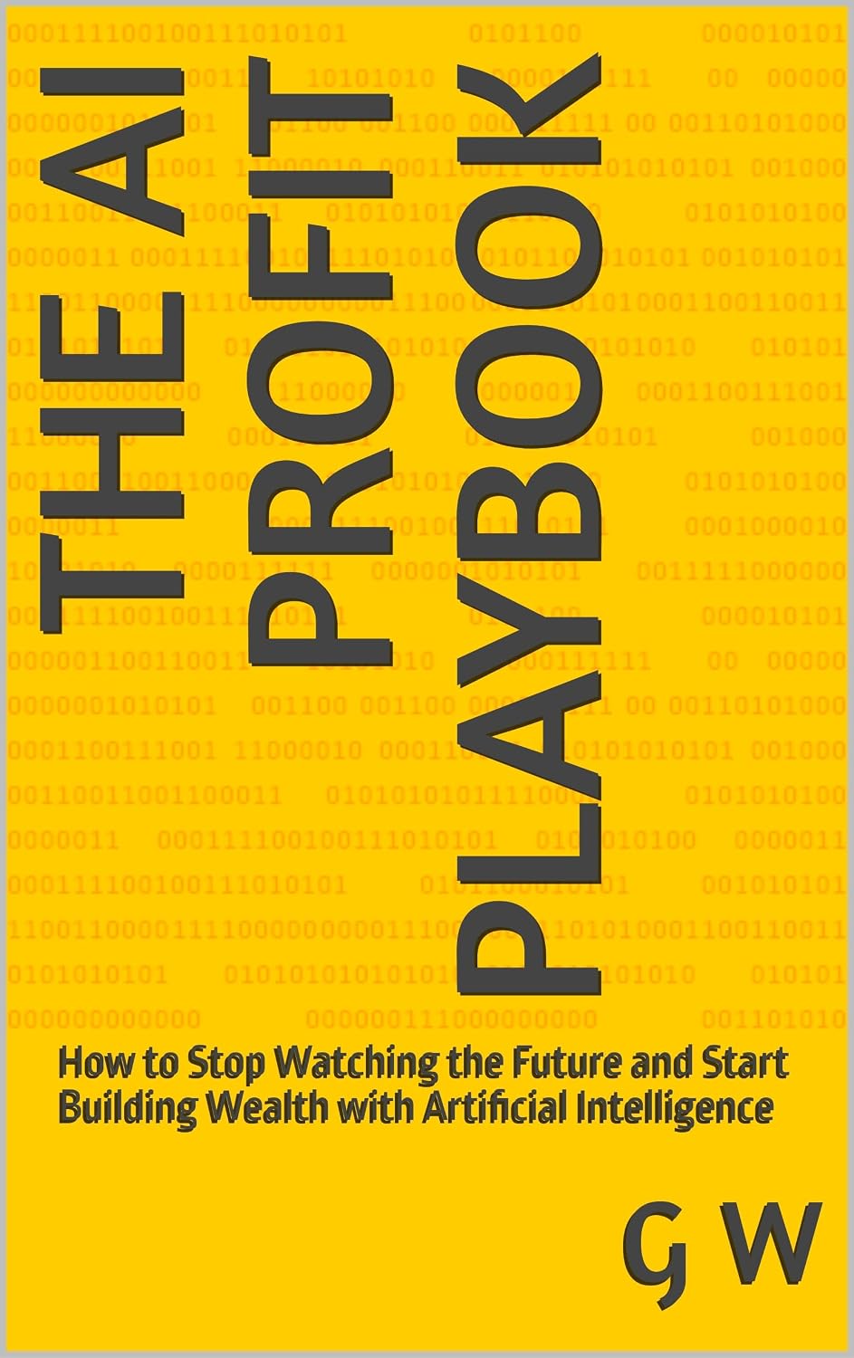 The AI Profit Playbook: How to Stop Watching the Future and Start Building Wealth with Artificial Intelligence