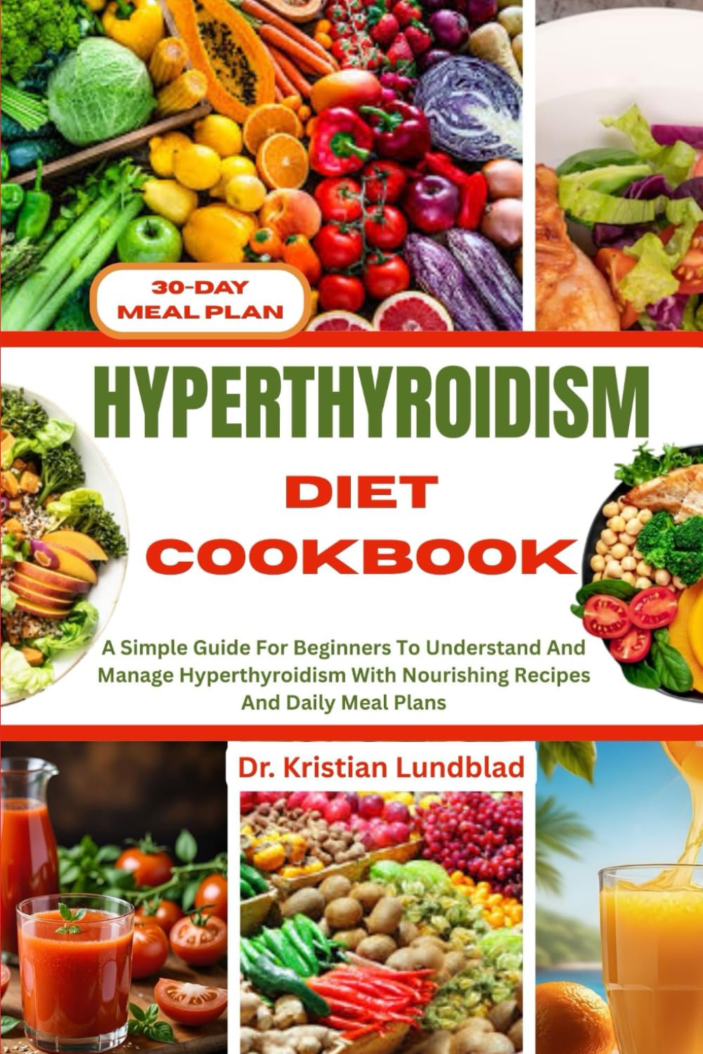 HYPERTHYROIDISM DIET COOKBOOK: A Simple Guide For Beginners To Understand And Manage Hyperthyroidism With Nourishing Recipes And Daily Meal Plans