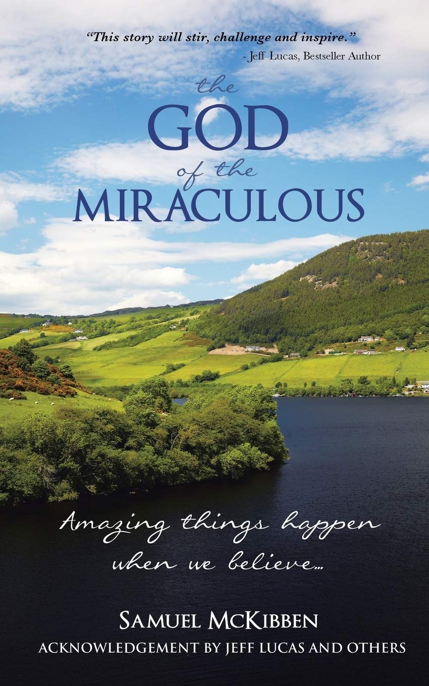 The God of the Miraculous: Amazing Things Happen when we Believe
