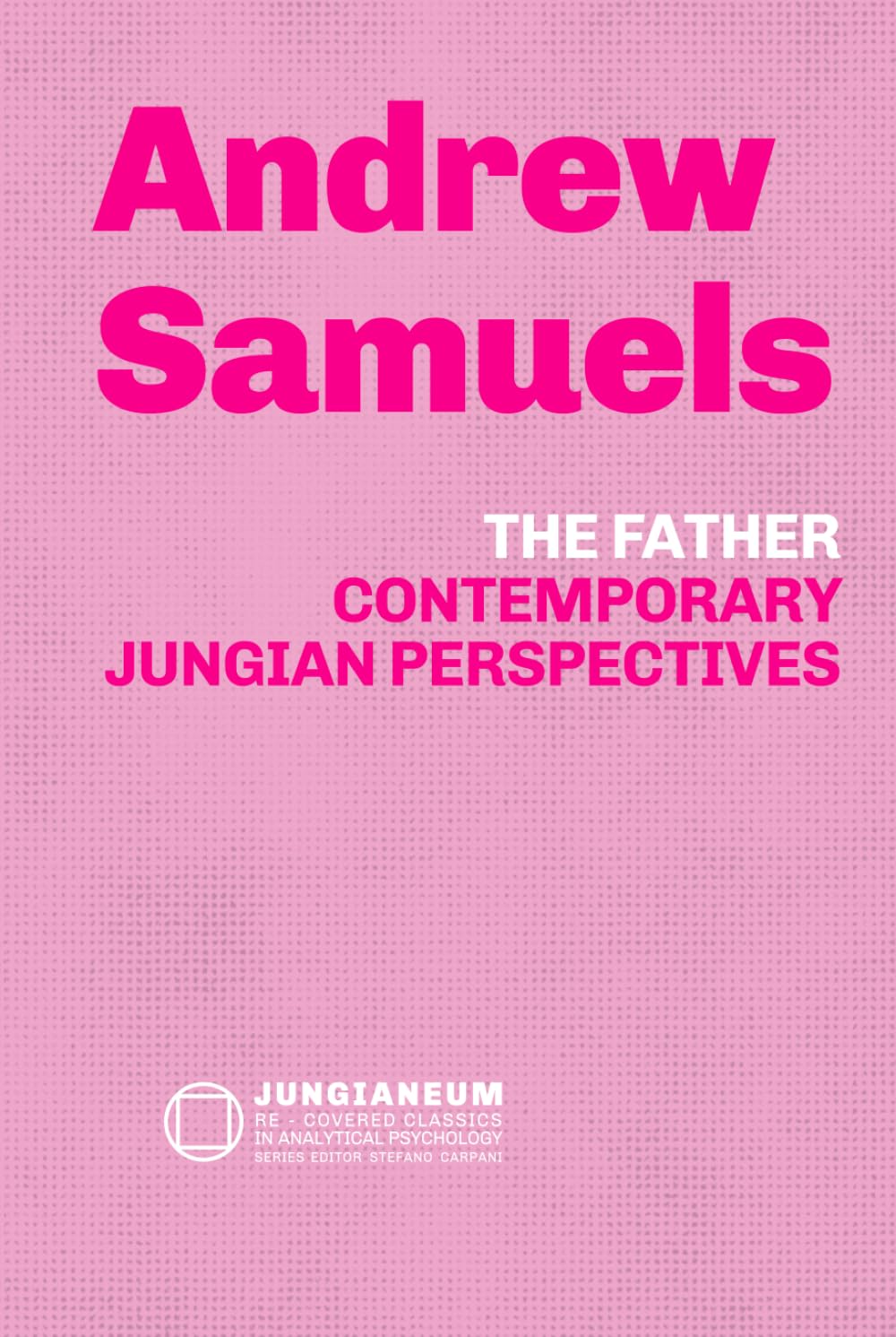 THE FATHER Contemporary Jungian Perspectives (Andrew Samuels): THE FATHER Contemporary Jungian Perspectives (Andrew Samuels) (Jungianeum: Re-Covered ... Psychology, curated by Stefano Carpani)