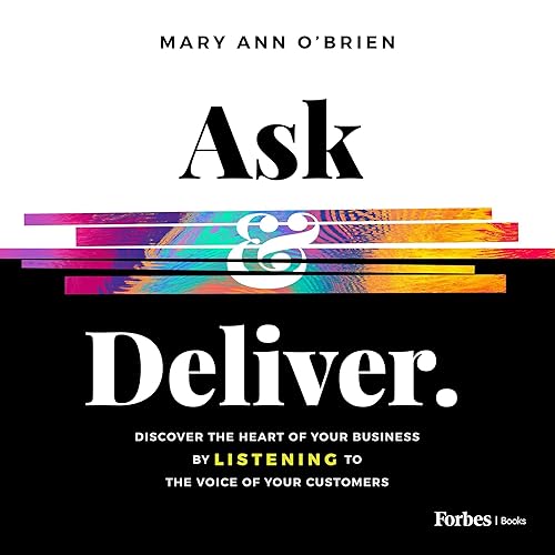 Ask &amp; Deliver: Discover the Heart of Your Business by Listening to the Voice of Your Customers