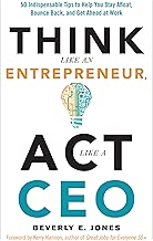 Think Like an Entrepreneur, Act Like a CEO: 50 Indispensable Tips to Help You Stay Afloat, Bounce Back, and Get Ahead at Work