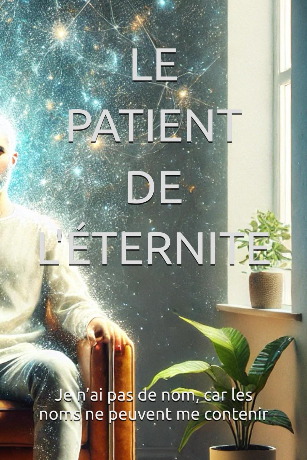 LE PATIENT DE L'ÉTERNITE: 2 (Je n’ai pas de nom, car les noms ne peuvent me contenir)