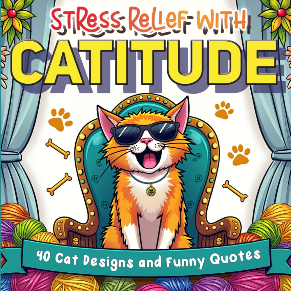 Stress Relief with Catitude: 40 Cat Designs and Funny Quotes for Teens and Adults