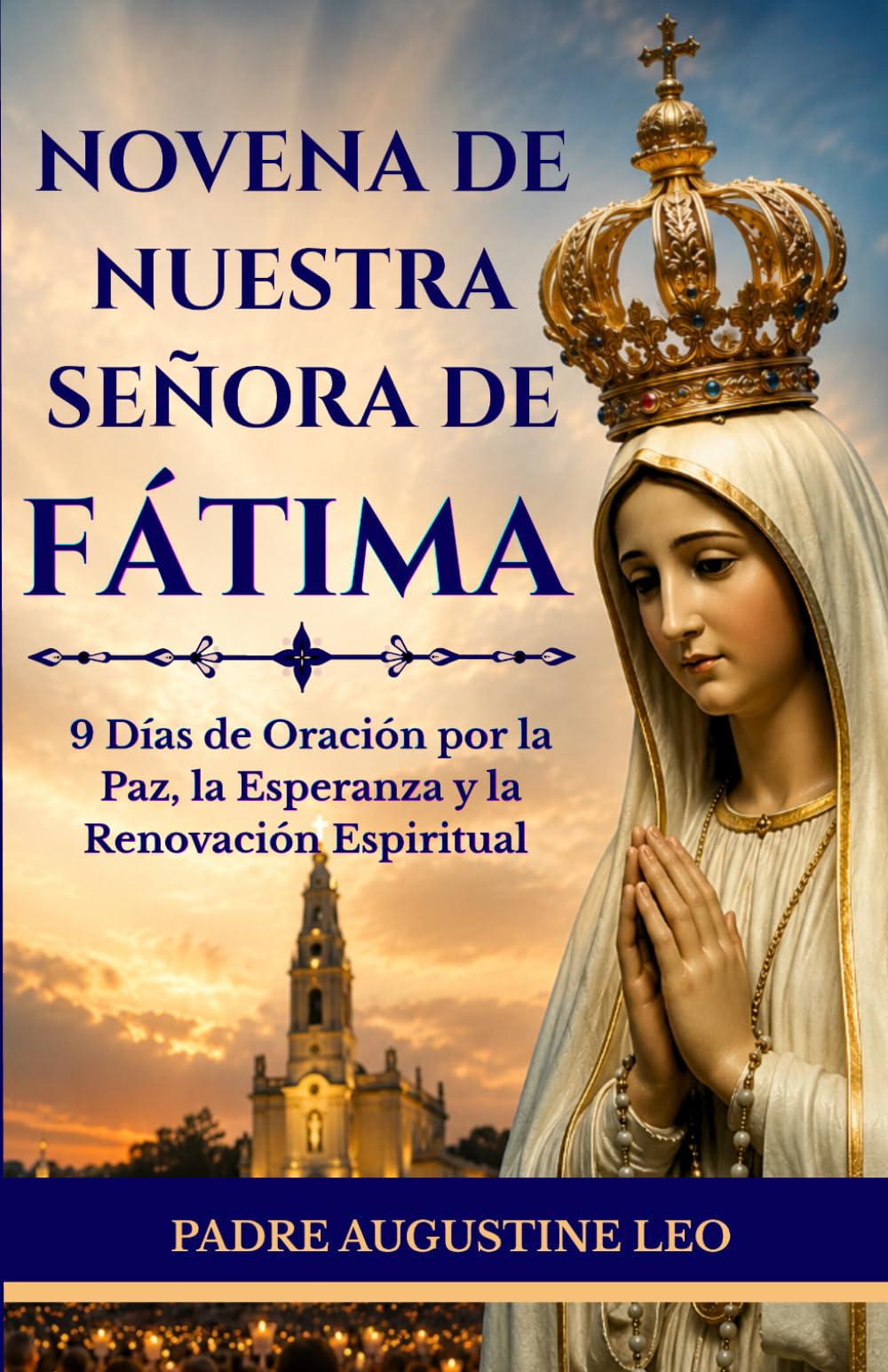 NOVENA DE NUESTRA SEÑORA DE FÁTIMA: 9 Días de Oración por la Paz, la Esperanza y la Renovación Espiritual (Novenas y Oraciones Católicas para la Sanación, la Esperanza y la Paz)