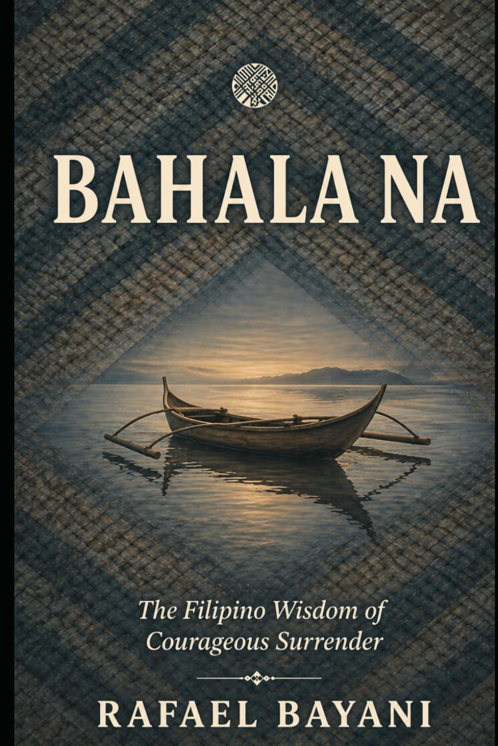 Bahala Na: The Filipino Wisdom of Courageous Surrender (The Filipino Way)