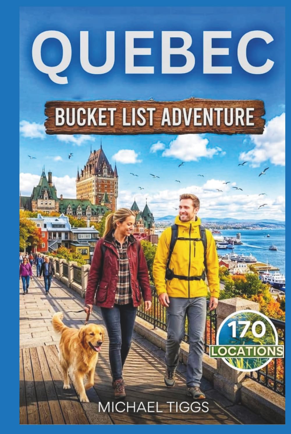 Quebec Canada Bucket List Adventure Guide: Explore Historic Cities, National Parks, Cultural Landmarks, Scenic Highways, and Ski Towns Across the Region (Universal Luxury Travel Guides)