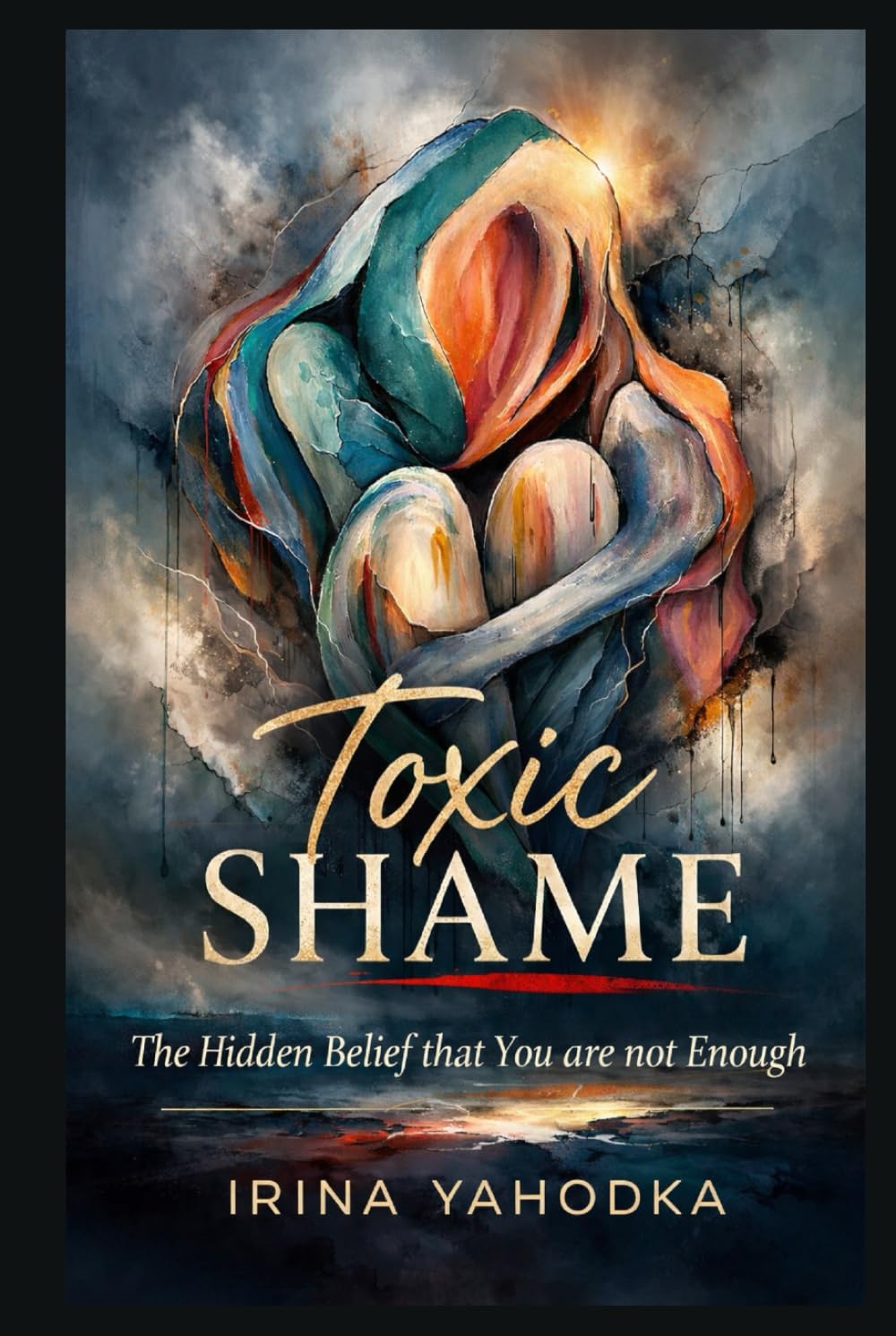 Toxic Shame: The Hidden Belief That You Are Not Enough (The Hidden Shame Series: Healing Emotional Trauma and the Fear of Not Being Enough)