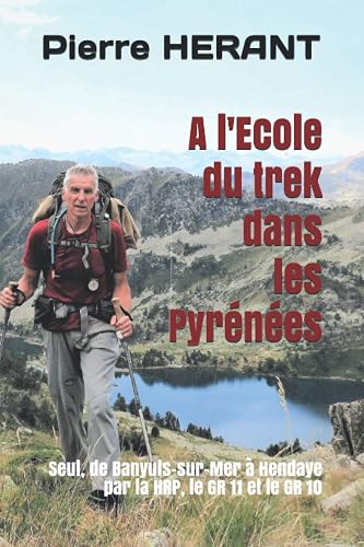A l'Ecole du trek dans les Pyrénées: De Banyuls-sur-Mer à Hendaye par la HRP, le GR 11 et le GR 10