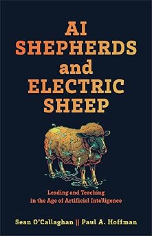 AI Shepherds and Electric Sheep:Leading and Teaching in the Age of Artificial Intelligence